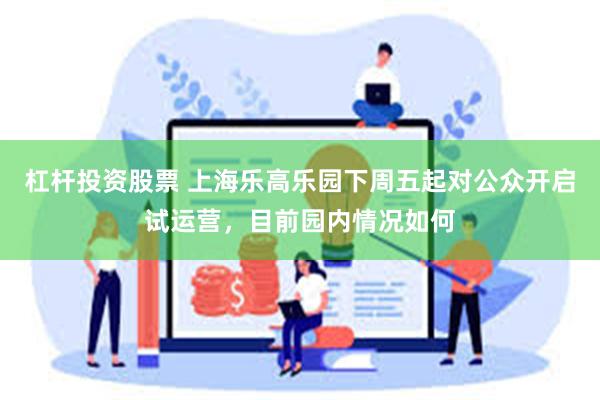 杠杆投资股票 上海乐高乐园下周五起对公众开启试运营，目前园内情况如何